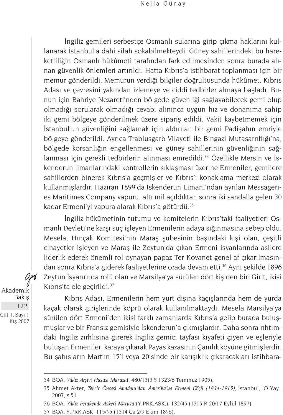 Memurun verdiği bilgiler doğrultusunda hükûmet, Kıbrıs Adası ve çevresini yakından izlemeye ve ciddi tedbirler almaya başladı.