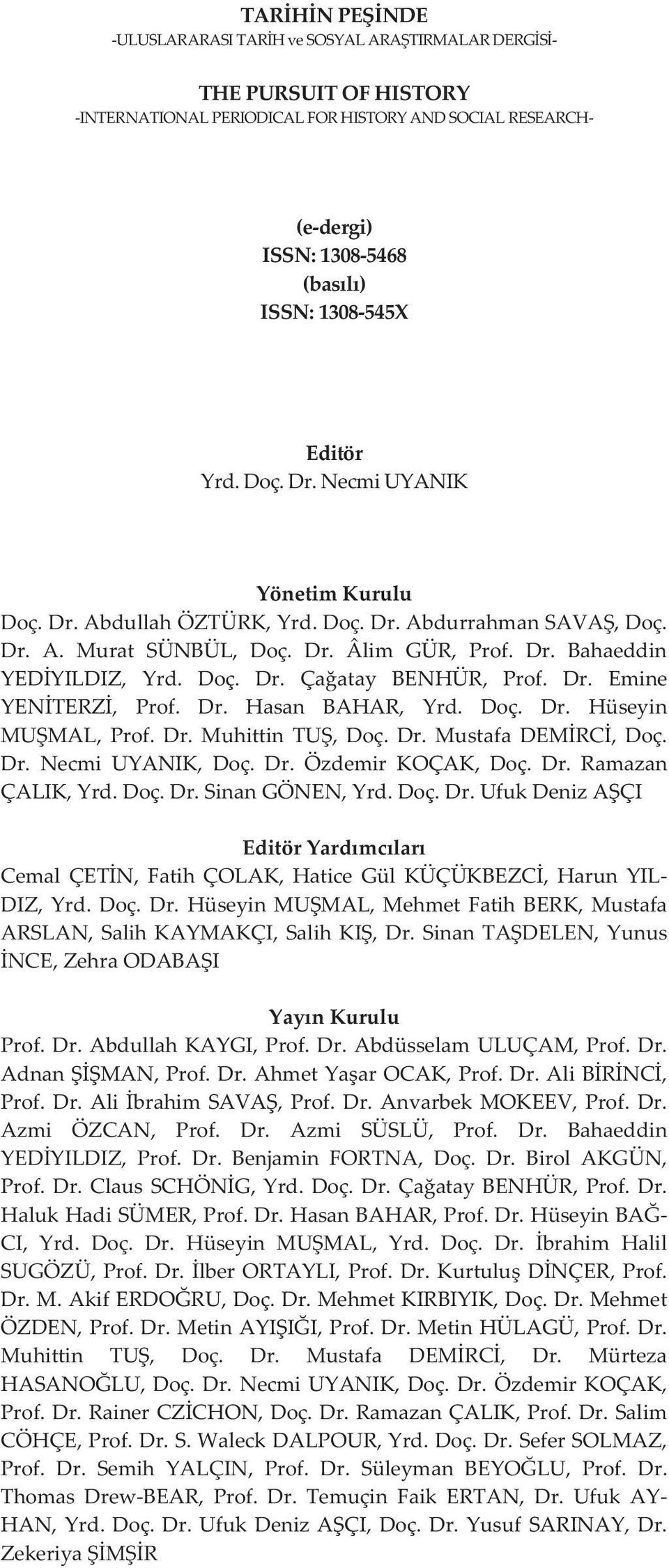 Doç. Dr. Çaatay BENHÜR, Prof. Dr. Emine YENTERZ, Prof. Dr. Hasan BAHAR, Yrd. Doç. Dr. Hüseyin MUMAL,Prof.Dr.MuhittinTU,Doç.Dr.MustafaDEMRC,Doç. Dr.NecmiUYANIK,Doç.Dr.ÖzdemirKOÇAK,Doç.Dr.Ramazan ÇALIK,Yrd.