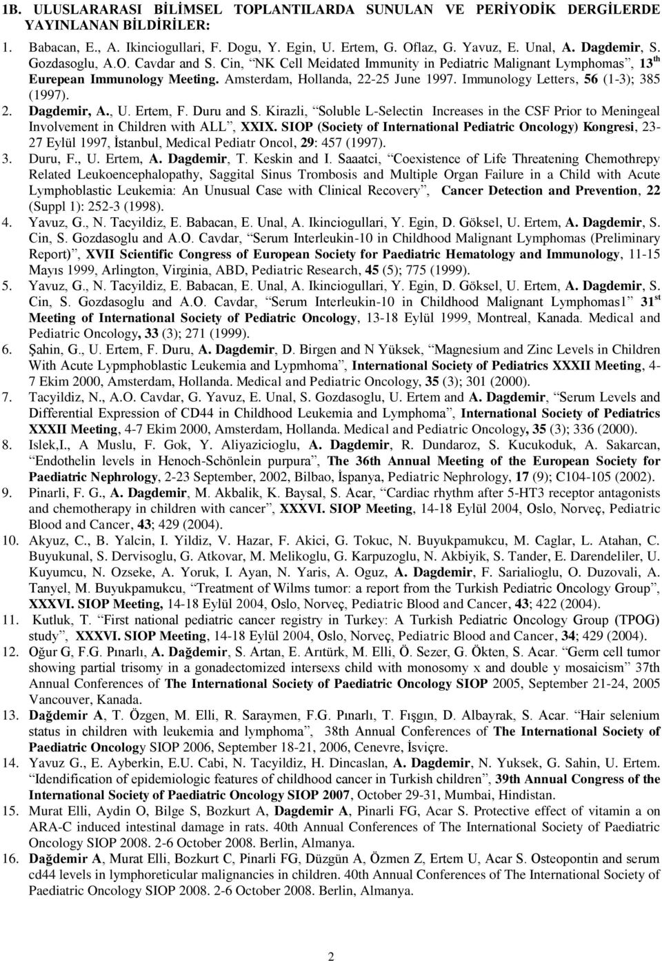 Immunology Letters, 56 (1-3); 385 (1997). 2. Dagdemir, A., U. Ertem, F. Duru and S. Kirazli, Soluble L-Selectin Increases in the CSF Prior to Meningeal Involvement in Children with ALL, XXIX.