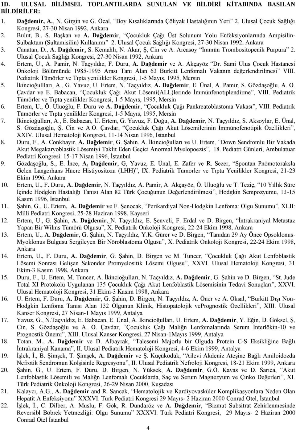 Ulusal Çocuk Sağlığı Kongresi, 27-30 Nisan 1992, Ankara 3. Canatan, D., A. Dağdemir, S. Kemahlı, N. Akar, Ş, Cin ve A. Arcasoy İmmün Trombositopenik Purpura 2.