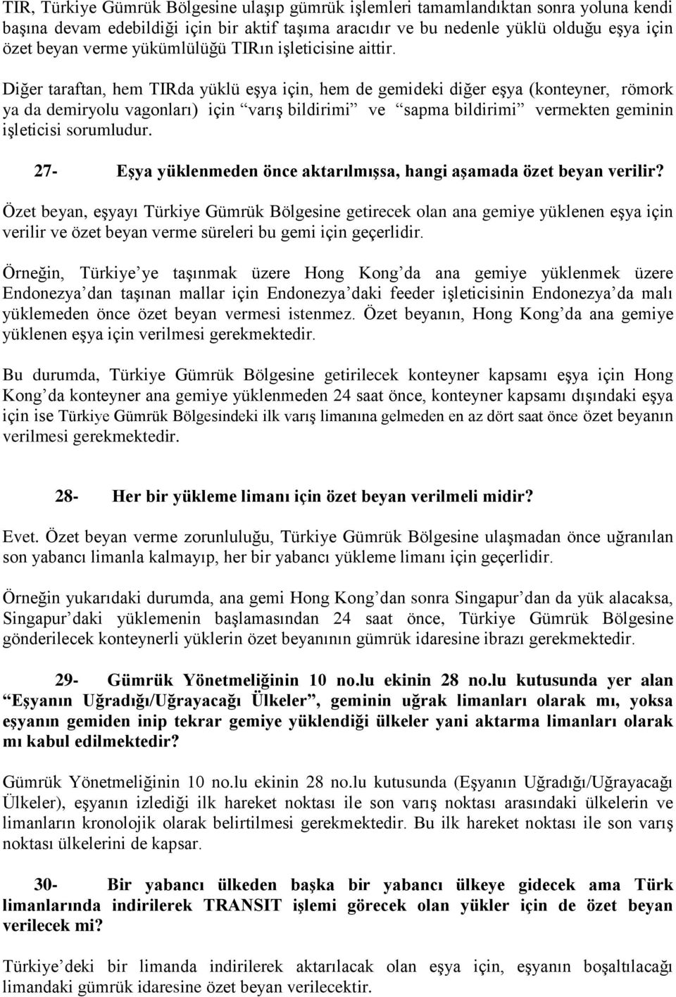 Diğer taraftan, hem TIRda yüklü eşya için, hem de gemideki diğer eşya (konteyner, römork ya da demiryolu vagonları) için varış bildirimi ve sapma bildirimi vermekten geminin işleticisi sorumludur.