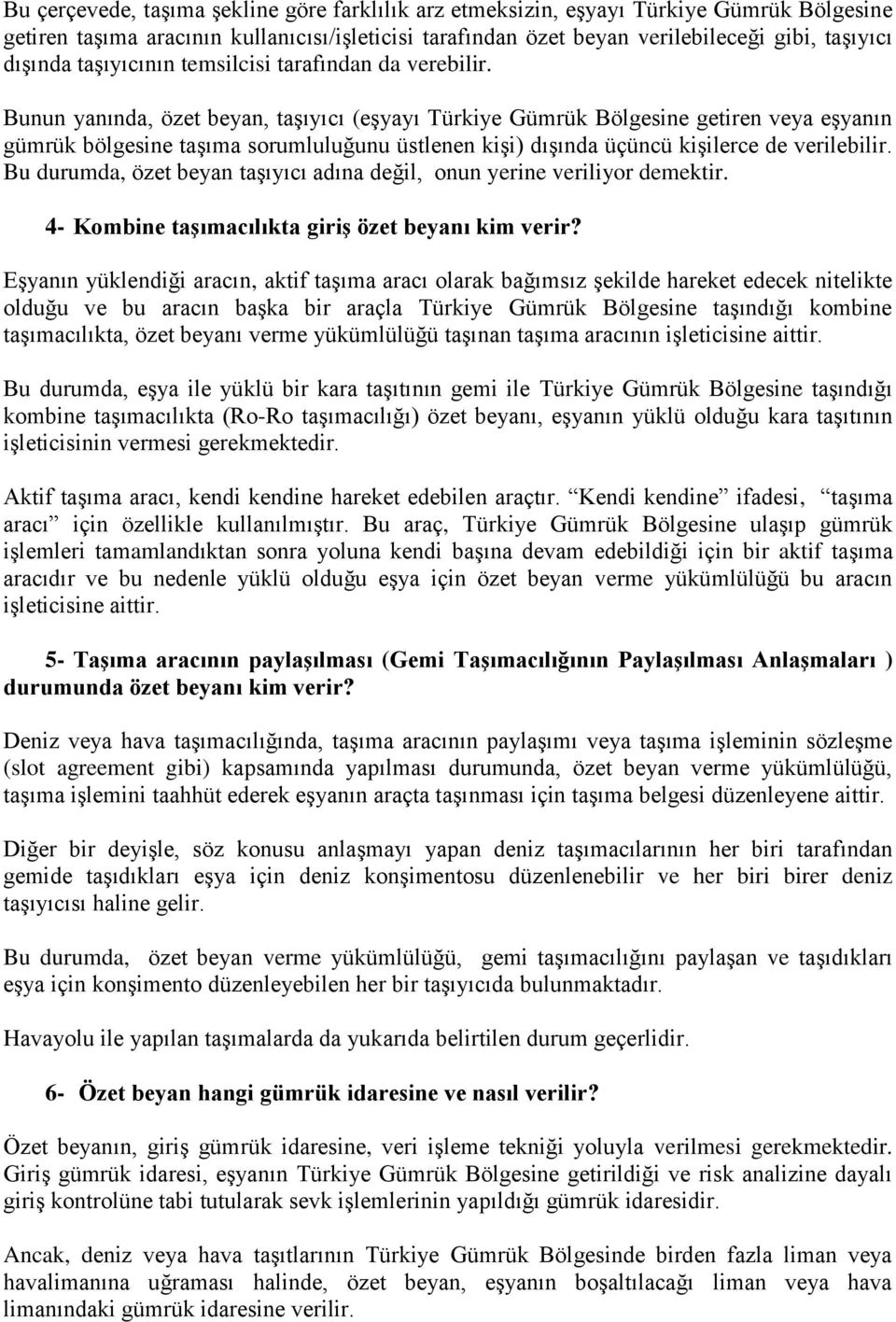 Bunun yanında, özet beyan, taşıyıcı (eşyayı Türkiye Gümrük Bölgesine getiren veya eşyanın gümrük bölgesine taşıma sorumluluğunu üstlenen kişi) dışında üçüncü kişilerce de verilebilir.