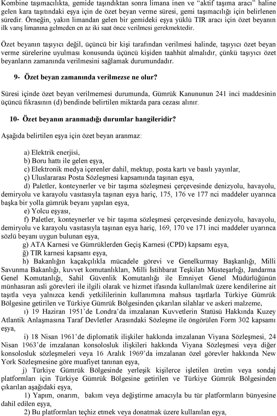 Özet beyanın taşıyıcı değil, üçüncü bir kişi tarafından verilmesi halinde, taşıyıcı özet beyan verme sürelerine uyulması konusunda üçüncü kişiden taahhüt almalıdır, çünkü taşıyıcı özet beyanların