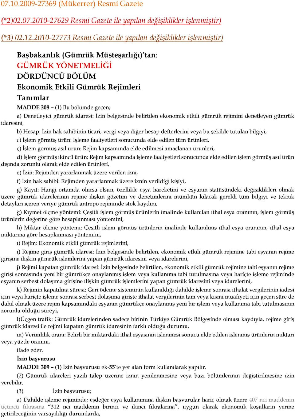 bölümde geçen; a) Denetleyici gümrük idaresi: İzin belgesinde belirtilen ekonomik etkili gümrük rejimini denetleyen gümrük idaresini, b) Hesap: İzin hak sahibinin ticari, vergi veya diğer hesap