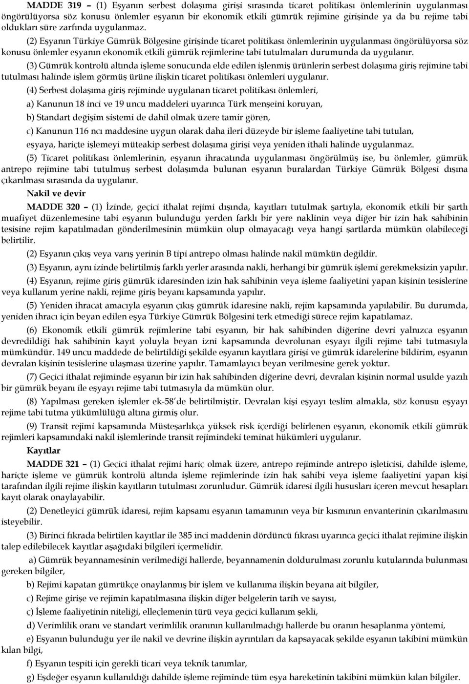 (2) Eşyanın Türkiye Gümrük Bölgesine girişinde ticaret politikası önlemlerinin uygulanması öngörülüyorsa söz konusu önlemler eşyanın ekonomik etkili gümrük rejimlerine tabi tutulmaları durumunda da