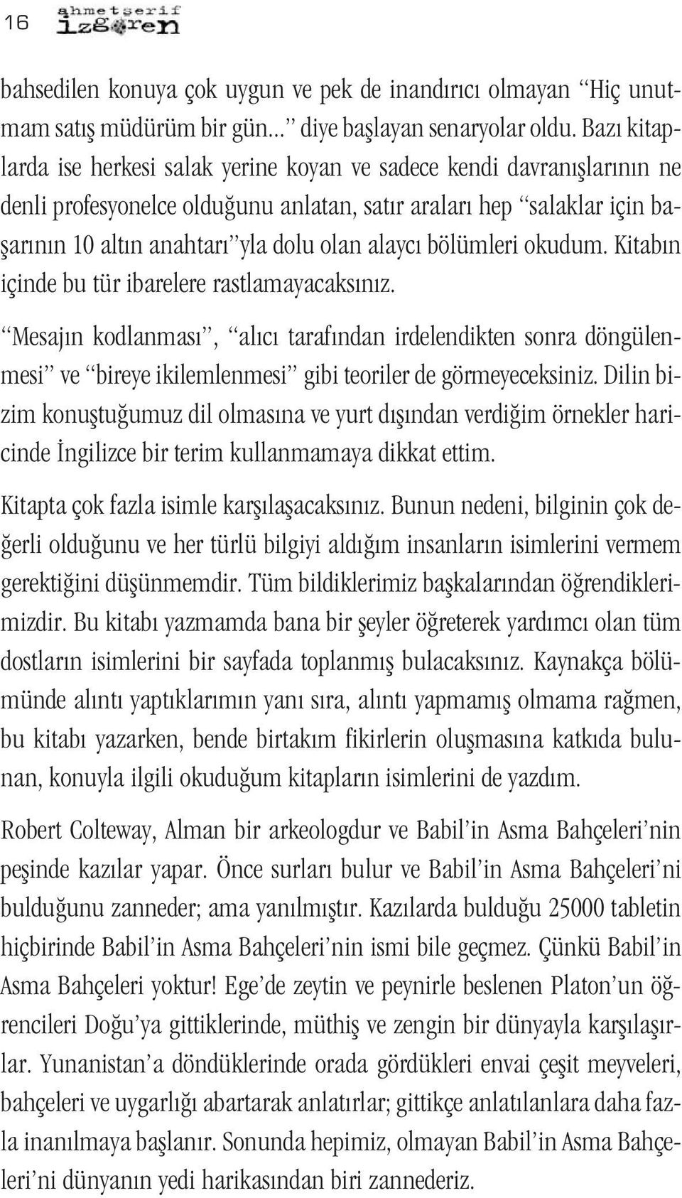 bölümleri okudum. Kitab n içinde bu tür ibarelere rastlamayacaks n z. Mesaj n kodlanmas, al c taraf ndan irdelendikten sonra döngülenmesi ve bireye ikilemlenmesi gibi teoriler de görmeyeceksiniz.