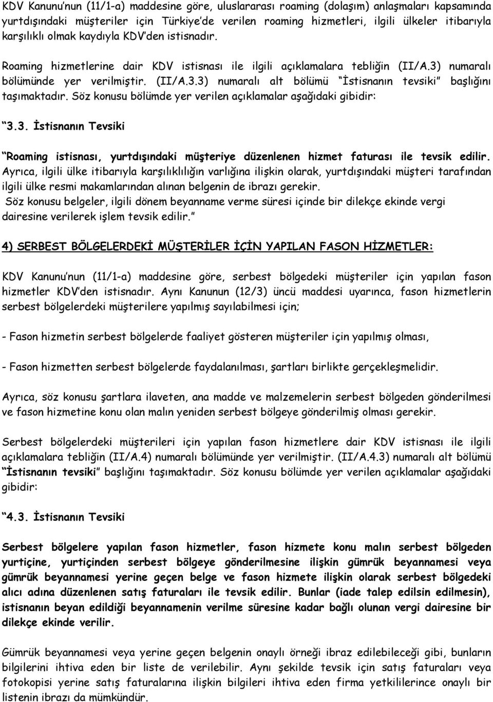 Söz konusu bölümde yer verilen açıklamalar aşağıdaki gibidir: 3.3. İstisnanın Tevsiki Roaming istisnası, yurtdışındaki müşteriye düzenlenen hizmet faturası ile tevsik edilir.