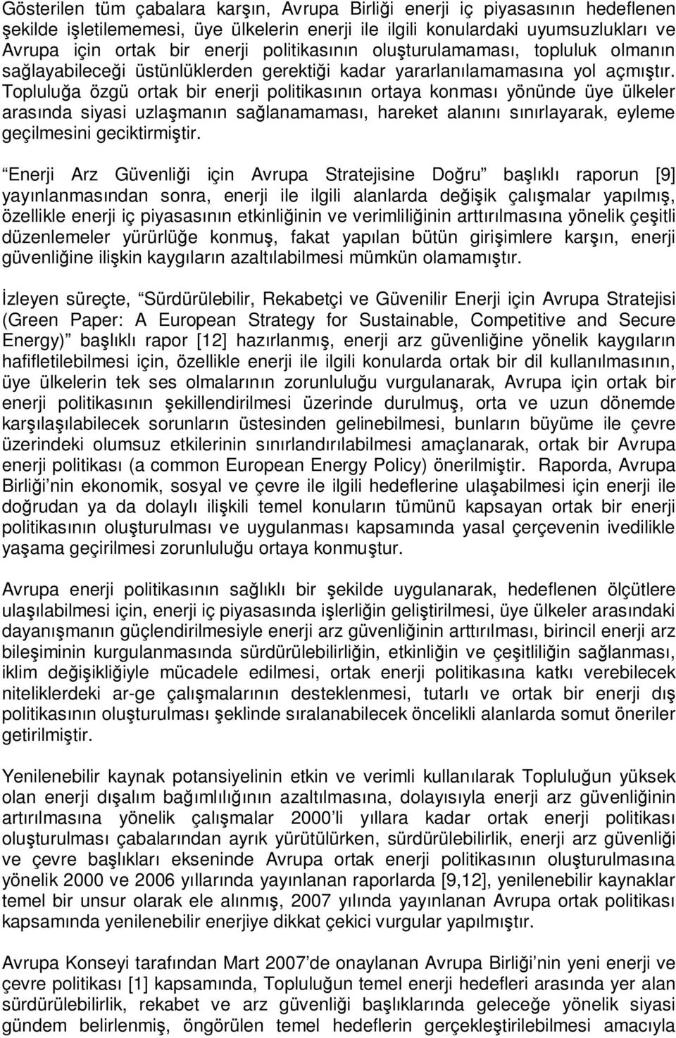 Topluluğa özgü ortak bir enerji politikasının ortaya konması yönünde üye ülkeler arasında siyasi uzlaşmanın sağlanamaması, hareket alanını sınırlayarak, eyleme geçilmesini geciktirmiştir.