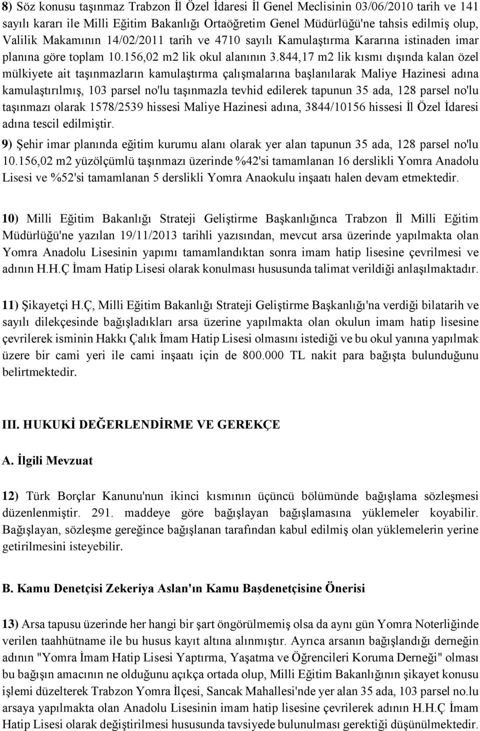 844,17 m2 lik kısmı dışında kalan özel mülkiyete ait taşınmazların kamulaştırma çalışmalarına başlanılarak Maliye Hazinesi adına kamulaştırılmış, 103 parsel no'lu taşınmazla tevhid edilerek tapunun