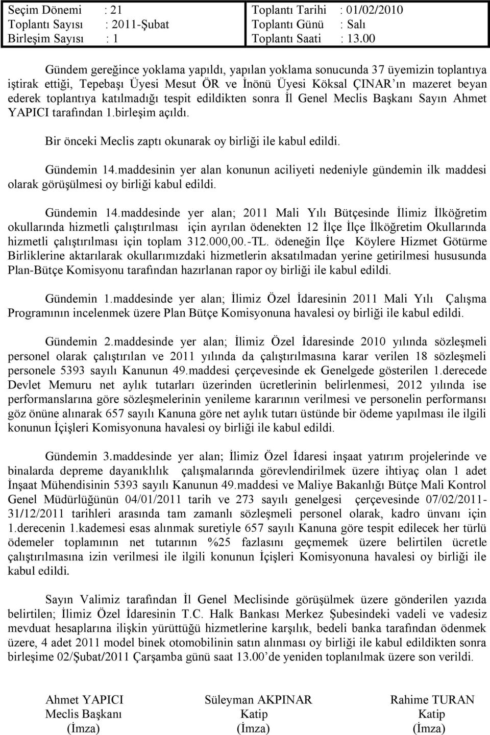 katılmadığı tespit edildikten sonra İl Genel Meclis Başkanı Sayın Ahmet YAPICI tarafından 1.birleşim açıldı. Bir önceki Meclis zaptı okunarak oy birliği ile Gündemin 14.