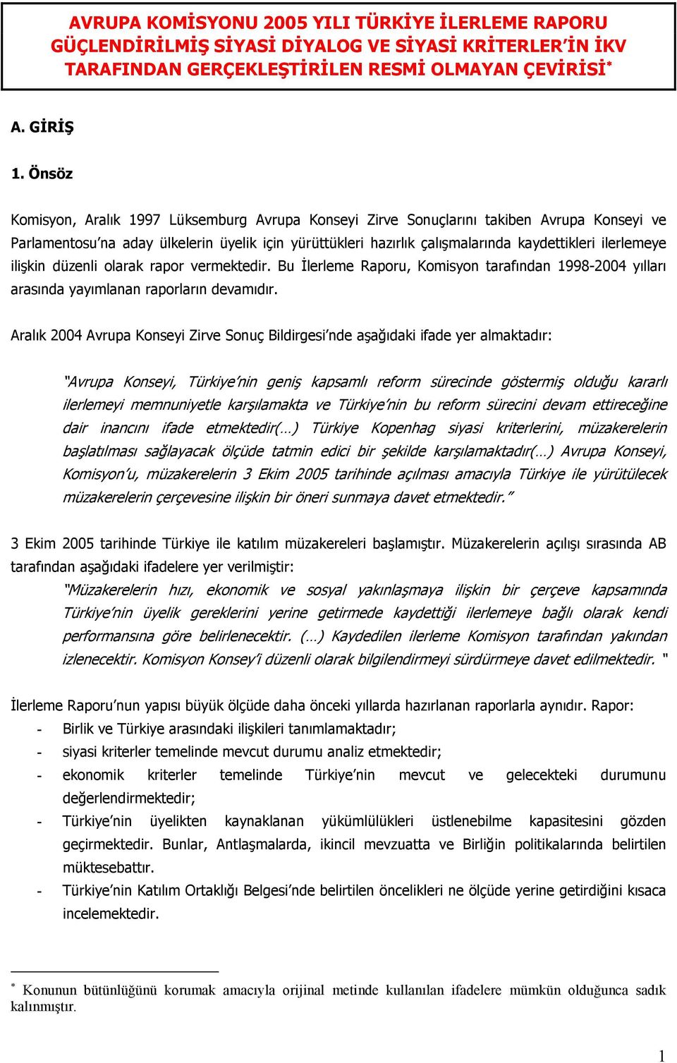 ilerlemeye ilişkin düzenli olarak rapor vermektedir. Bu İlerleme Raporu, Komisyon tarafından 1998-2004 yılları arasında yayımlanan raporların devamıdır.