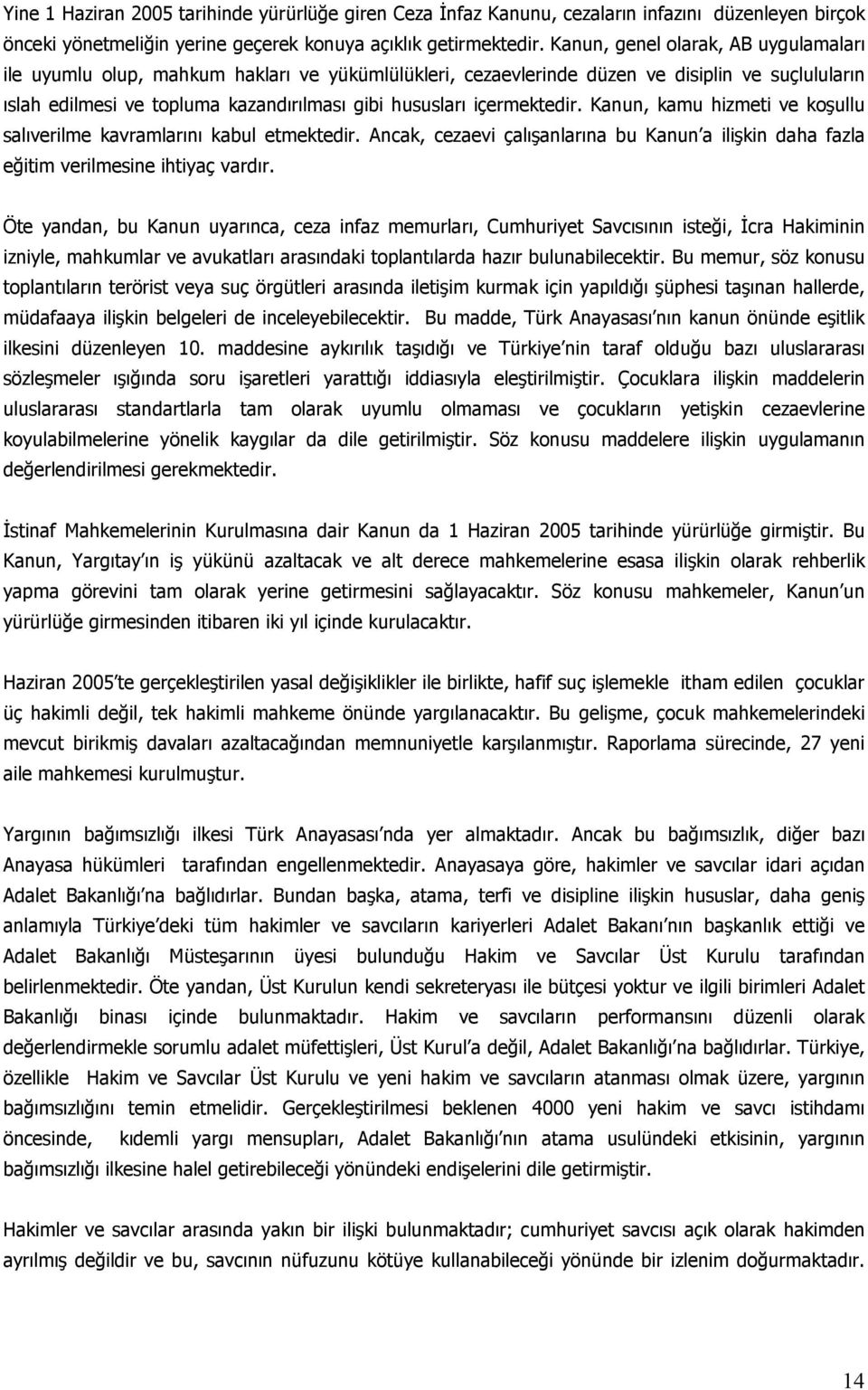 içermektedir. Kanun, kamu hizmeti ve koşullu salıverilme kavramlarını kabul etmektedir. Ancak, cezaevi çalışanlarına bu Kanun a ilişkin daha fazla eğitim verilmesine ihtiyaç vardır.