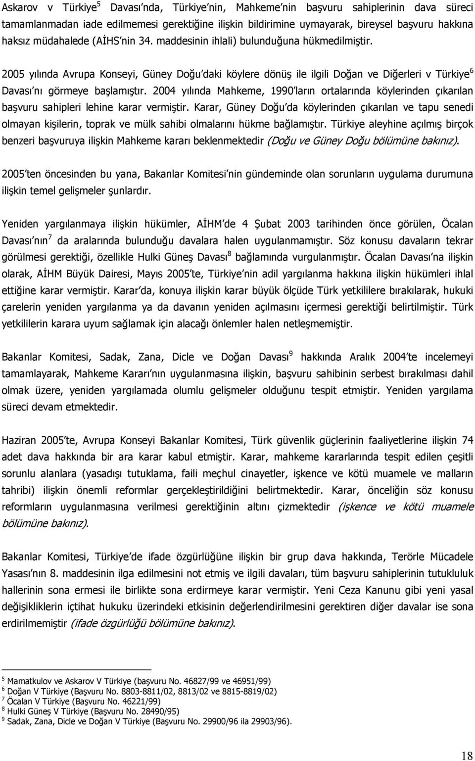 2005 yılında Avrupa Konseyi, Güney Doğu daki köylere dönüş ile ilgili Doğan ve Diğerleri v Türkiye 6 Davası nı görmeye başlamıştır.