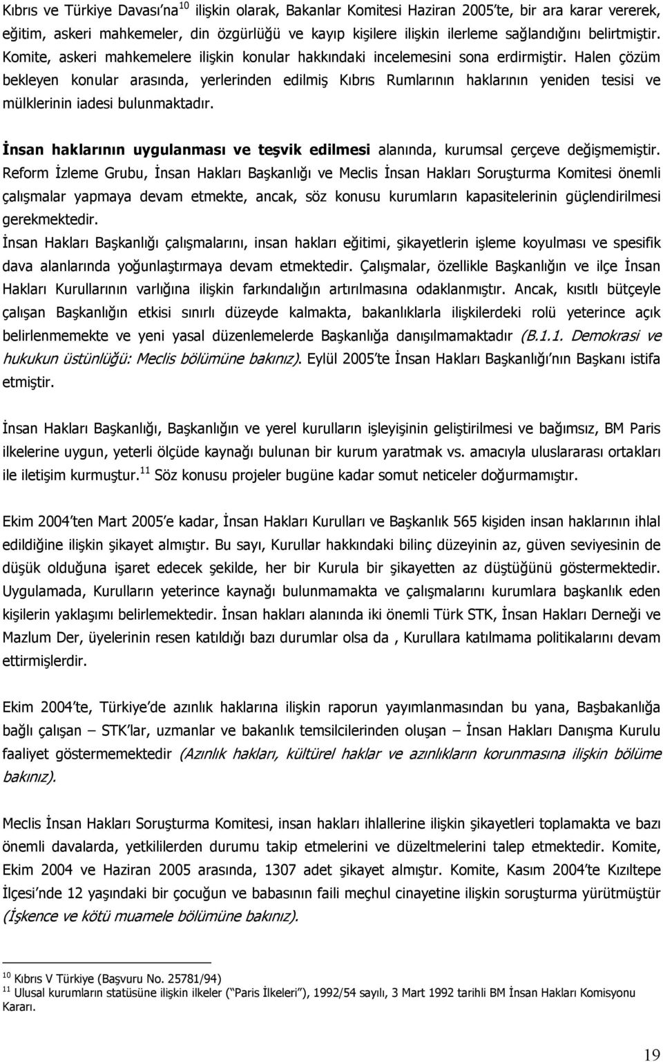 Halen çözüm bekleyen konular arasında, yerlerinden edilmiş Kıbrıs Rumlarının haklarının yeniden tesisi ve mülklerinin iadesi bulunmaktadır.