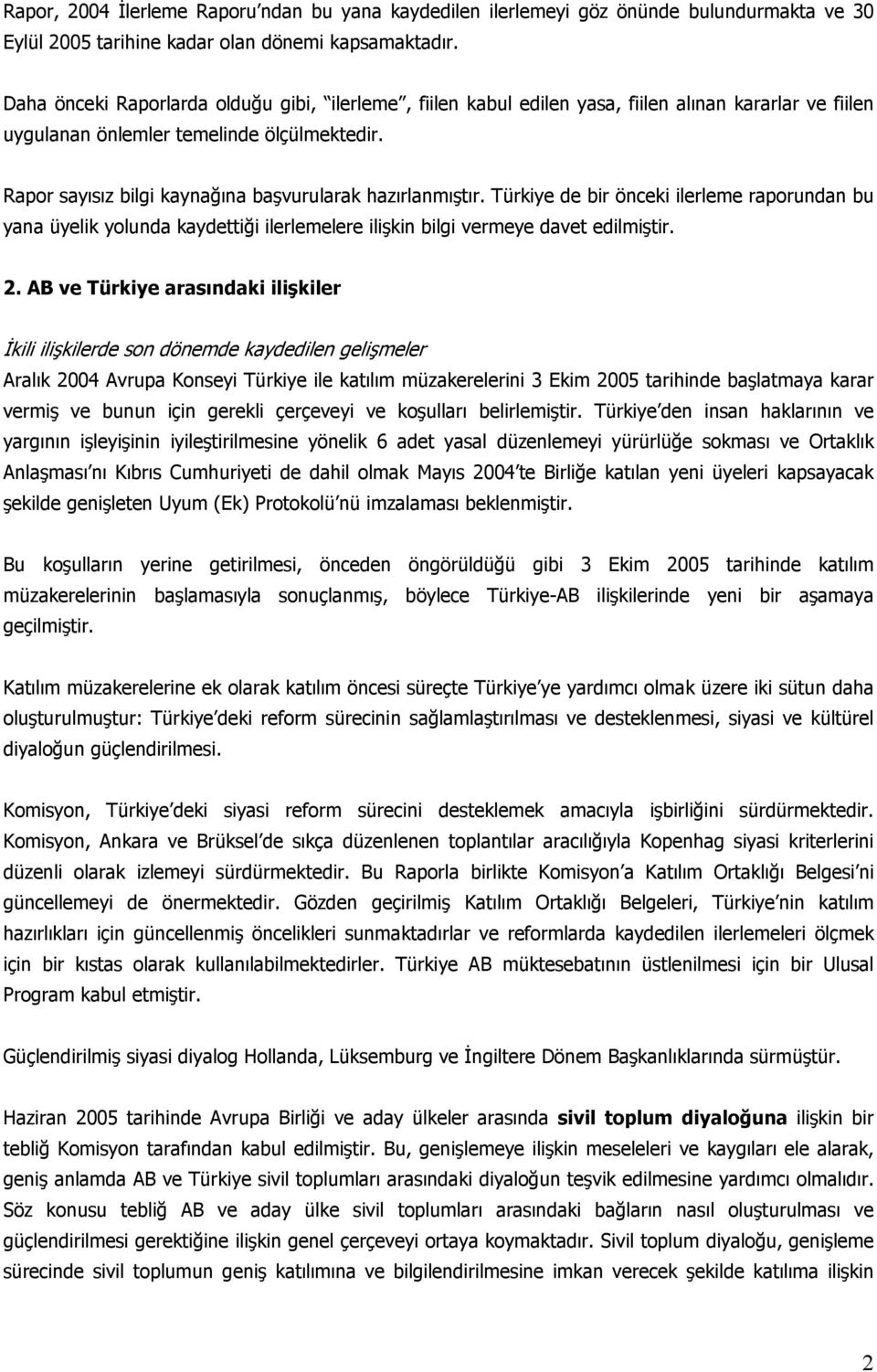 Rapor sayısız bilgi kaynağına başvurularak hazırlanmıştır. Türkiye de bir önceki ilerleme raporundan bu yana üyelik yolunda kaydettiği ilerlemelere ilişkin bilgi vermeye davet edilmiştir. 2.