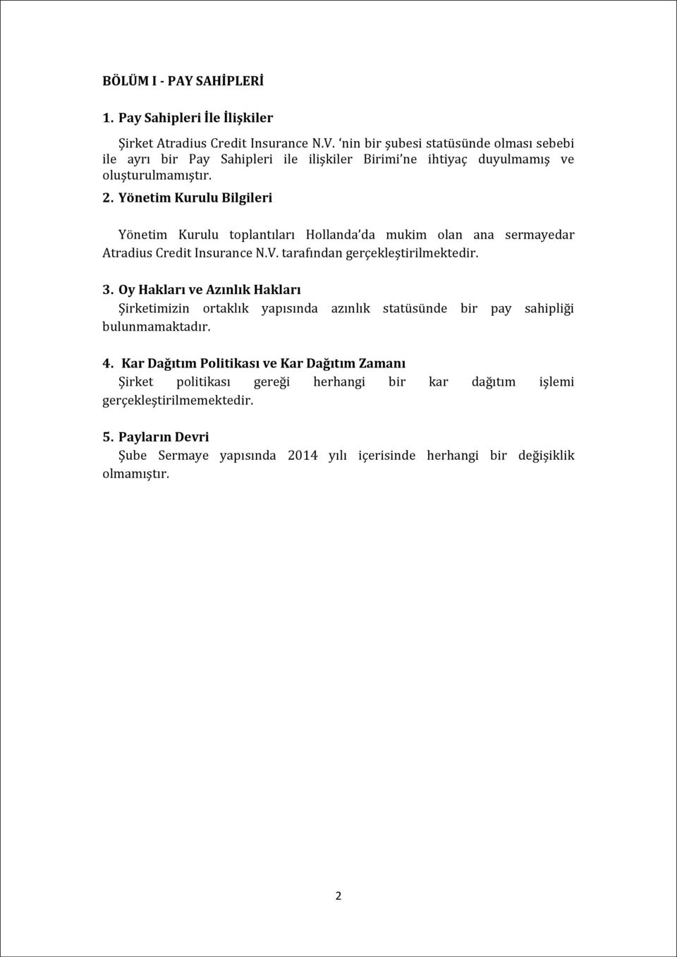 Yönetim Kurulu Bilgileri Yönetim Kurulu toplantıları (ollanda da mukim olan ana sermayedar Atradius Credit )nsurance N.V. tarafından gerçekleştirilmektedir. 3.