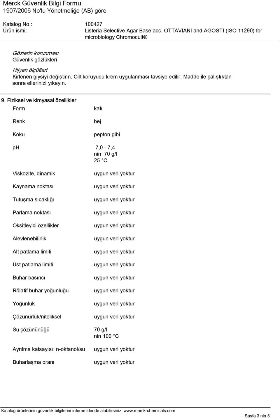 Fiziksel ve kimyasal özellikler Form Renk Koku katı bej pepton gibi ph 7,0-7,4 nin 70 g/l 25 C Viskozite, dinamik Kaynama noktası Tutuşma