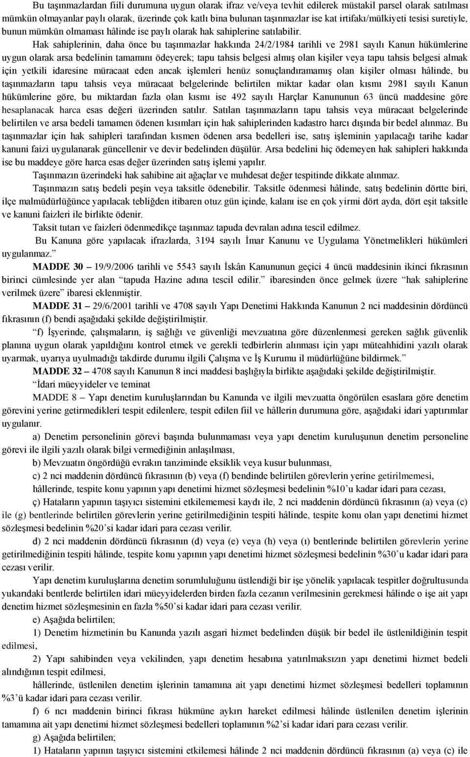 Hak sahiplerinin, daha önce bu taşınmazlar hakkında 24/2/1984 tarihli ve 2981 sayılı Kanun hükümlerine uygun olarak arsa bedelinin tamamını ödeyerek; tapu tahsis belgesi almış olan kişiler veya tapu