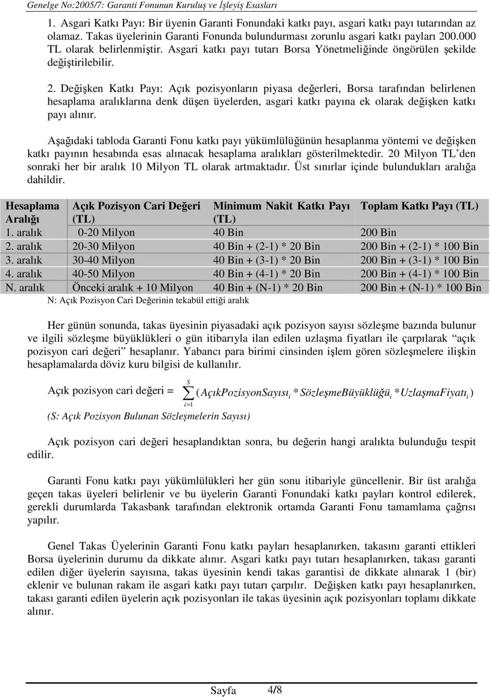 Değişken Katkı Payı: Açık pozisyonların piyasa değerleri, Borsa tarafından belirlenen hesaplama aralıklarına denk düşen üyelerden, asgari katkı payına ek olarak değişken katkı payı alınır.