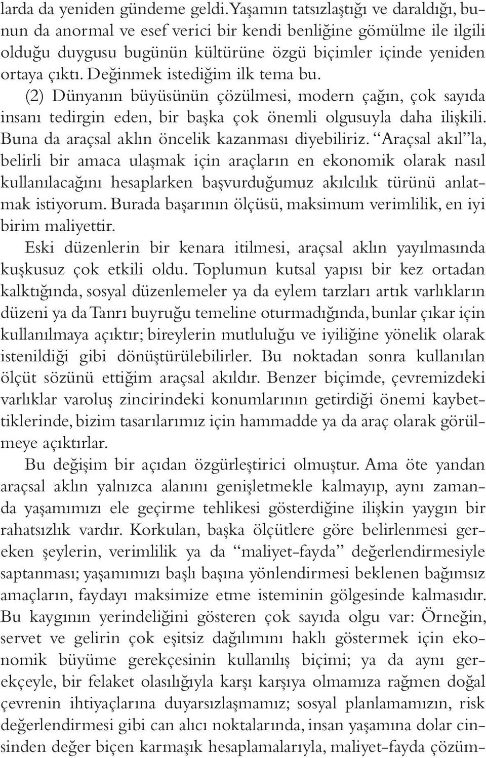 Değinmek istediğim ilk tema bu. (2) Dünyanın büyüsünün çözülmesi, modern çağın, çok sayıda insanı tedirgin eden, bir başka çok önemli olgusuyla daha ilişkili.