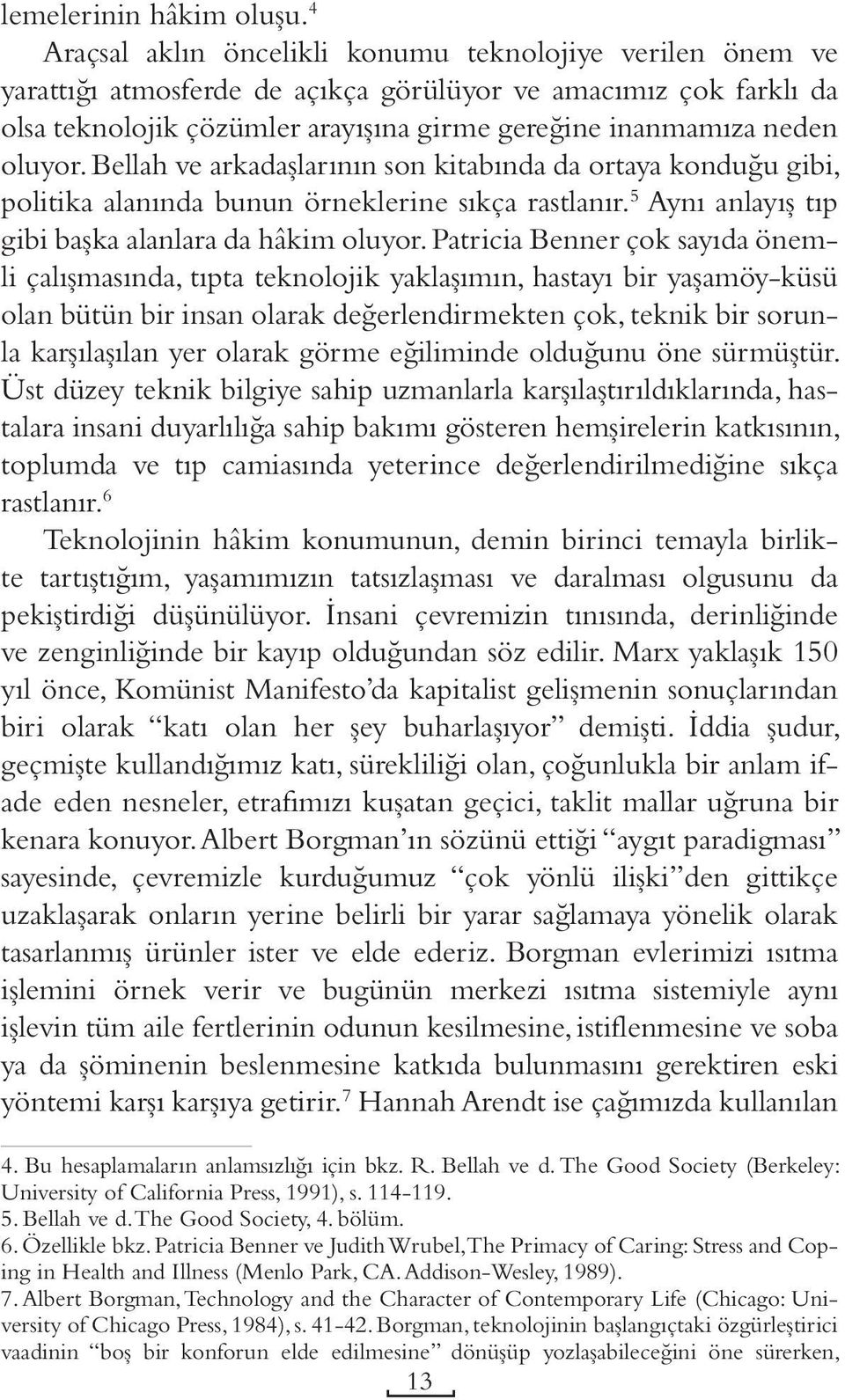 oluyor. Bellah ve arkadaşlarının son kitabında da ortaya konduğu gibi, politika alanında bunun örneklerine sıkça rastlanır. 5 Aynı anlayış tıp gibi başka alanlara da hâkim oluyor.