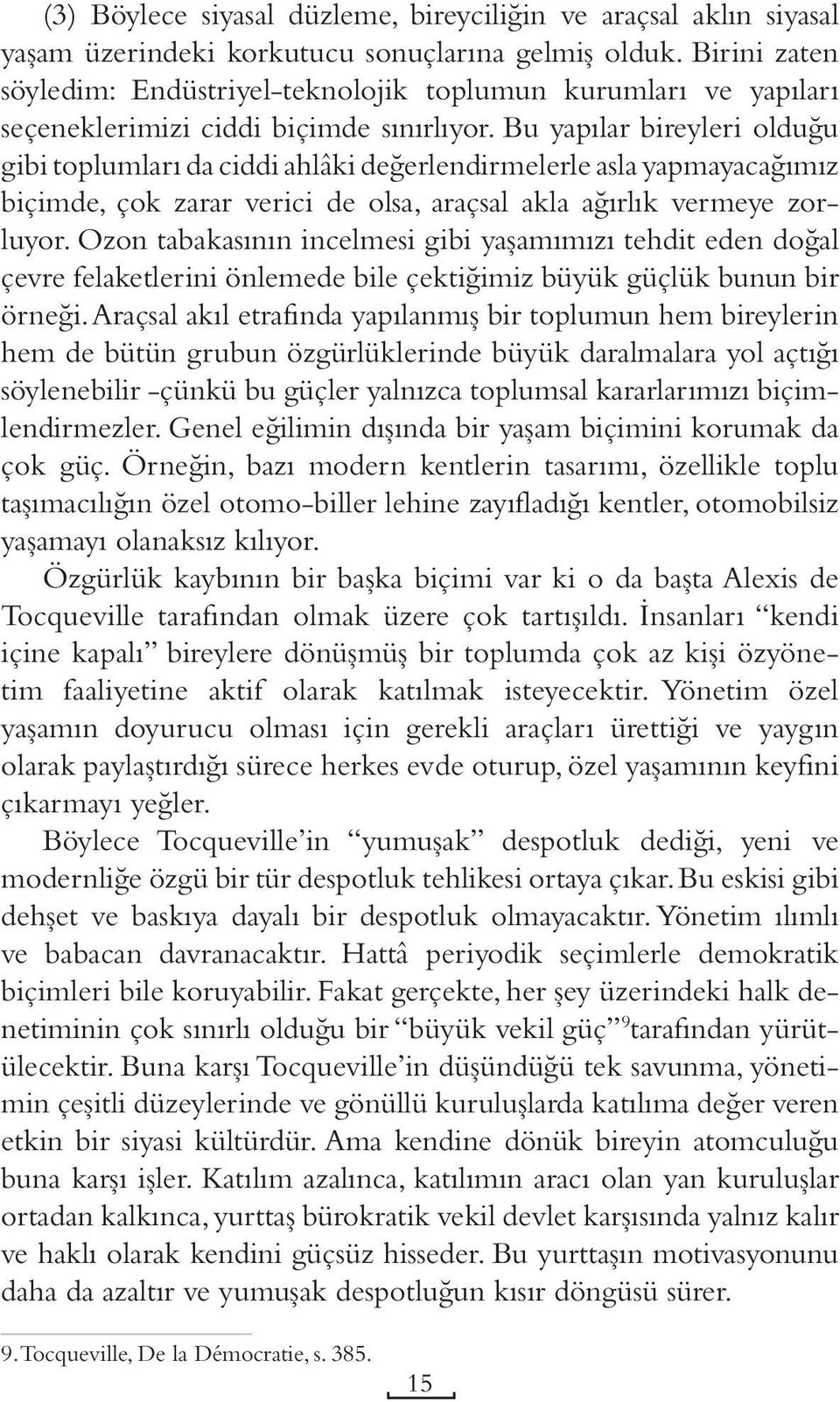 Bu yapılar bireyleri olduğu gibi toplumları da ciddi ahlâki değerlendirmelerle asla yapmayacağımız biçimde, çok zarar verici de olsa, araçsal akla ağırlık vermeye zorluyor.