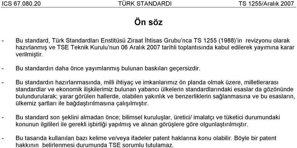 - Bu standardın hazırlanmasında, milli ihtiyaç ve imkanlarımız ön planda olmak üzere, milletlerarası standardlar ve ekonomik ilişkilerimiz bulunan yabancı ülkelerin standardlarındaki esaslar da