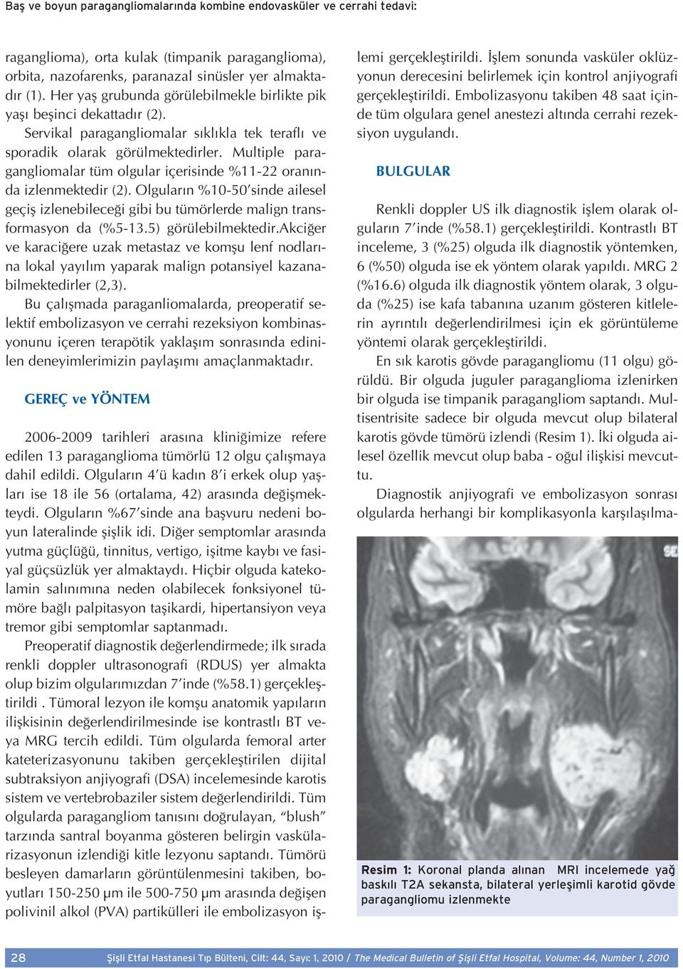 Multiple paragangliomalar tüm olgular içerisinde %11-22 oran nda izlenmektedir (2). Olgular n %10-50 sinde ailesel geçifl izlenebilece i gibi bu tümörlerde malign transformasyon da (%5-13.