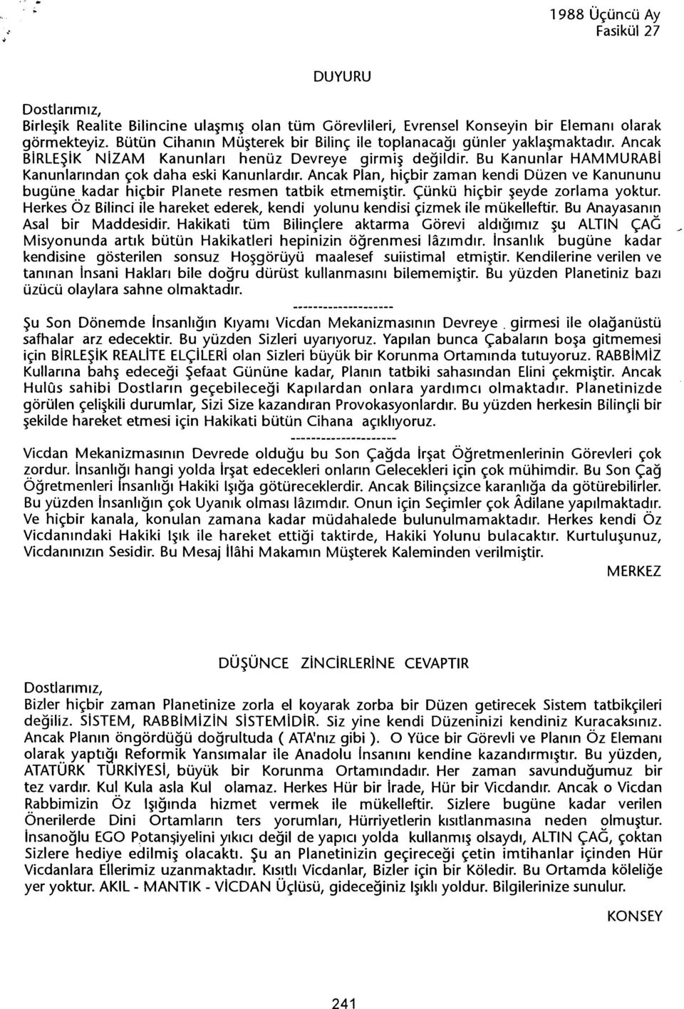 Ancak Plan, hiçbir zaman kendi Düzen ve Kanununu bugüne kadar hiçbir Planete resmen tatbik etmemistir. Çünkü hiçbir seyde zorlama yoktur.