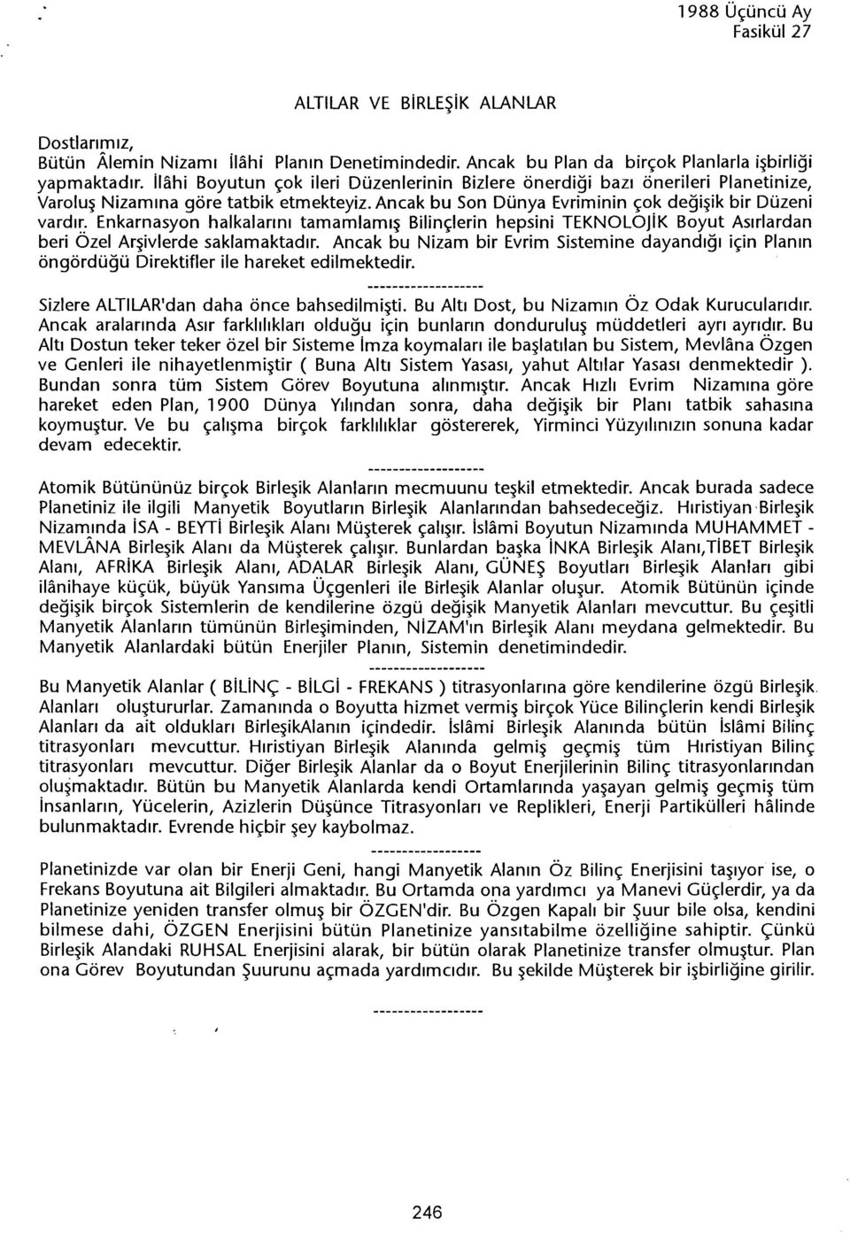 Ancak bu Son Dünya Evriminin çok degisik bir Düzeni vardi~: Enkamasyon halkalarini tamamlamis Bilinçlerin hepsini TEKNOLOJiK Boyut Asirlardan beri Ozel Arsivlerde saklamaktadir.