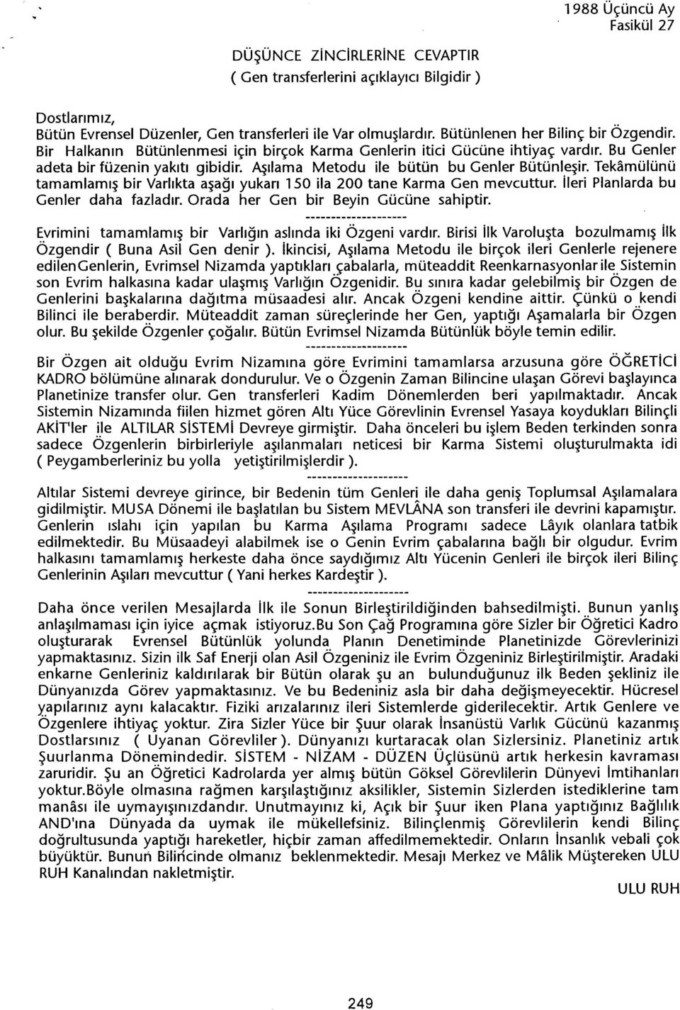 Tekamülünü tamamlamis bir Varlikta asagi yukari 150 ila 200 tane Karma Gen mevcuttur. ileri Planlarda bu Genler daha fazladir. Orada her Gen bir Beyin Gücüne sahiptir.