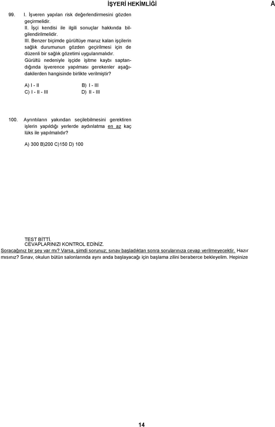 Gürültü nedeniyle işçide işitme kaybı saptandığında işverence yapılması gerekenler aşağıdakilerden hangisinde birlikte verilmiştir? ) I - II B) I - III C) I - II - III D) II - III 100.