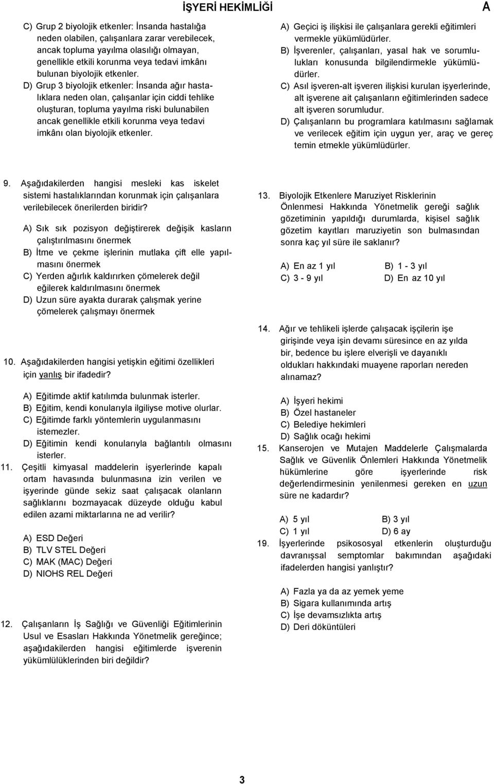 D) Grup 3 biyolojik etkenler: İnsanda ağır hastalıklara neden olan, çalışanlar için ciddi tehlike oluşturan, topluma yayılma riski bulunabilen ancak genellikle etkili korunma veya tedavi imkânı olan