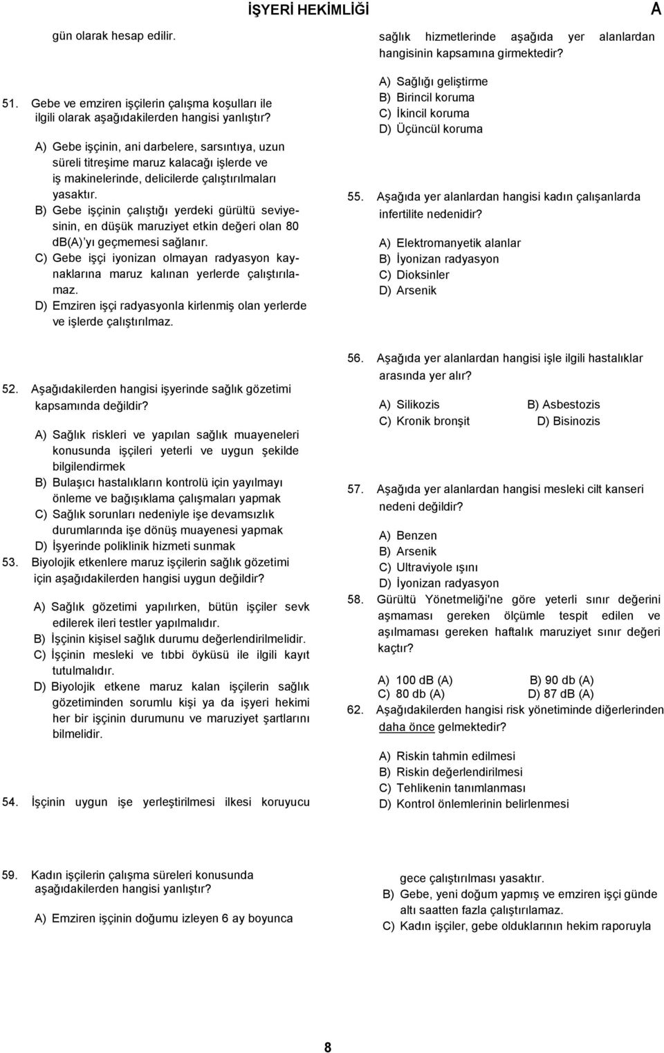 ) Gebe işçinin, ani darbelere, sarsıntıya, uzun süreli titreşime maruz kalacağı işlerde ve iş makinelerinde, delicilerde çalıştırılmaları yasaktır.