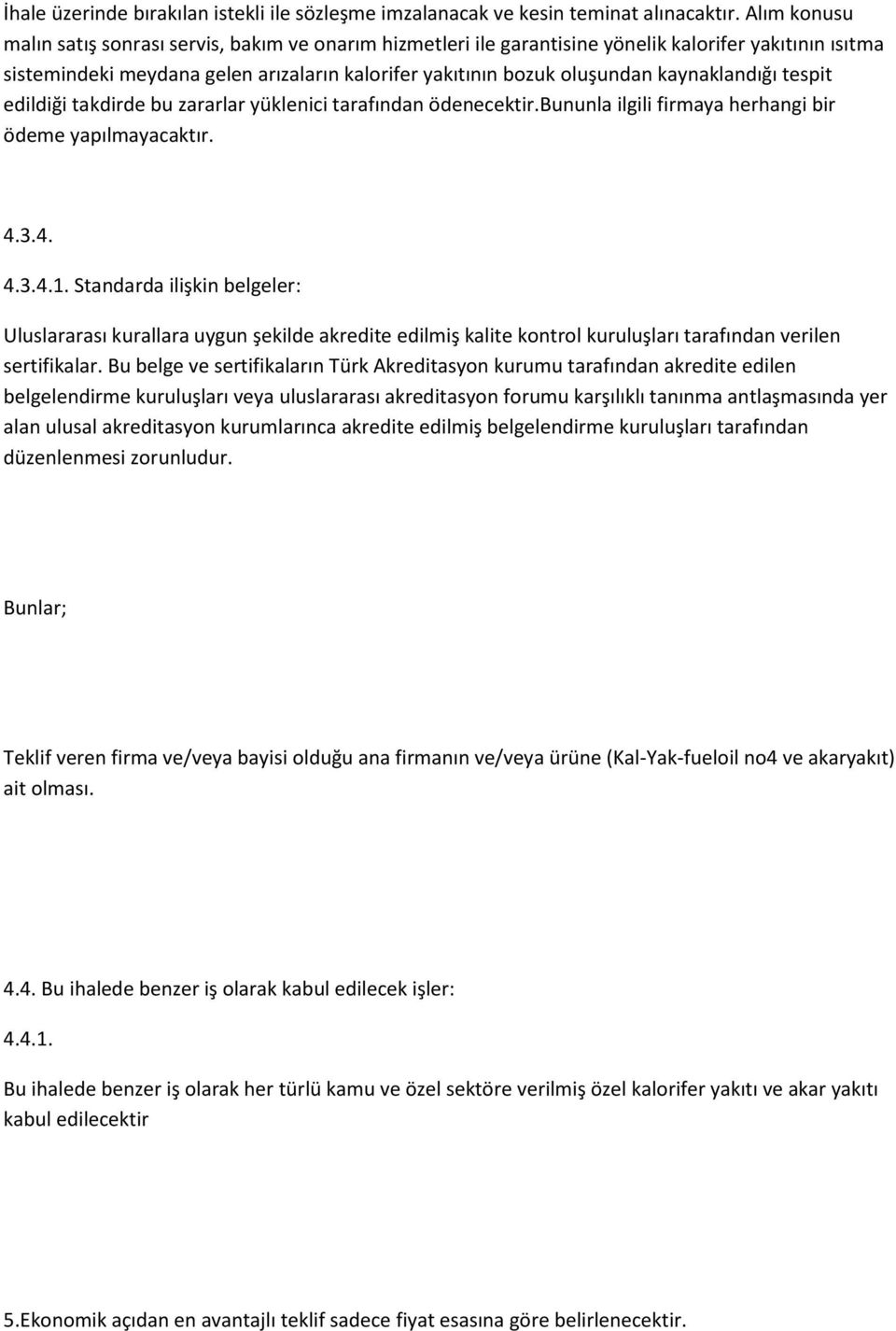 kaynaklandığı tespit edildiği takdirde bu zararlar yüklenici tarafından ödenecektir.bununla ilgili firmaya herhangi bir ödeme yapılmayacaktır. 4.3.4. 4.3.4.1.