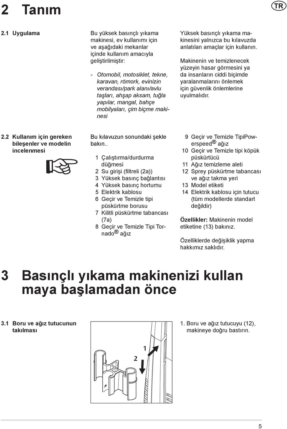 verandası/park alanı/avlu taşları, ahşap aksam, tuğla yapılar, mangal, bahçe mobilyaları, çim biçme makinesi Yüksek basınçlı yıkama makinesini yalnızca bu kılavuzda anlatılan amaçlar için kullanın.