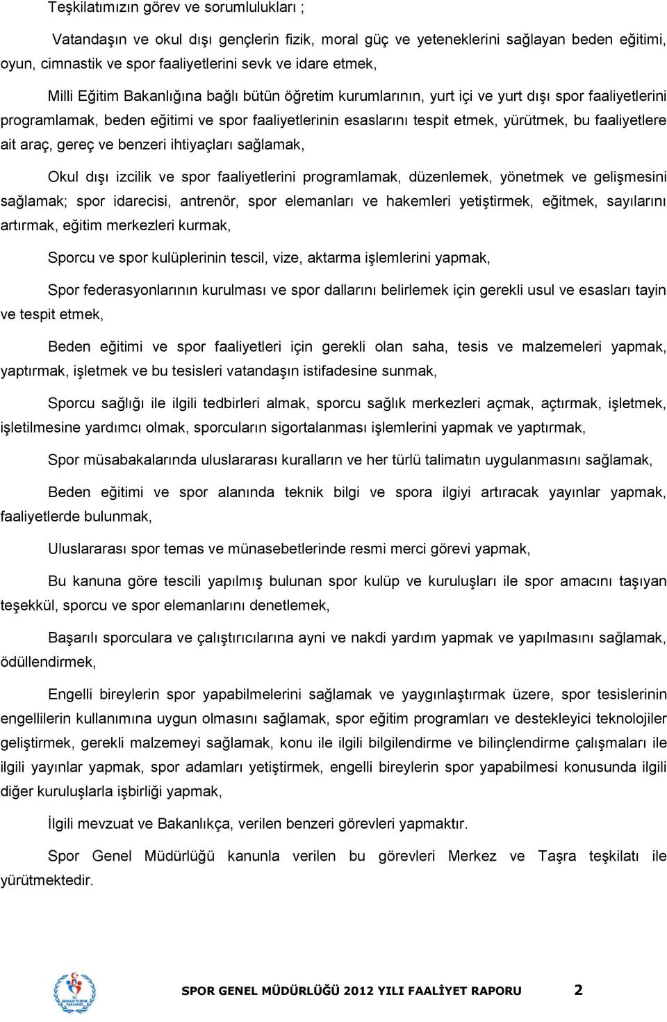 ait araç, gereç ve benzeri ihtiyaçları sağlamak, Okul dışı izcilik ve spor faaliyetlerini programlamak, düzenlemek, yönetmek ve gelişmesini sağlamak; spor idarecisi, antrenör, spor elemanları ve