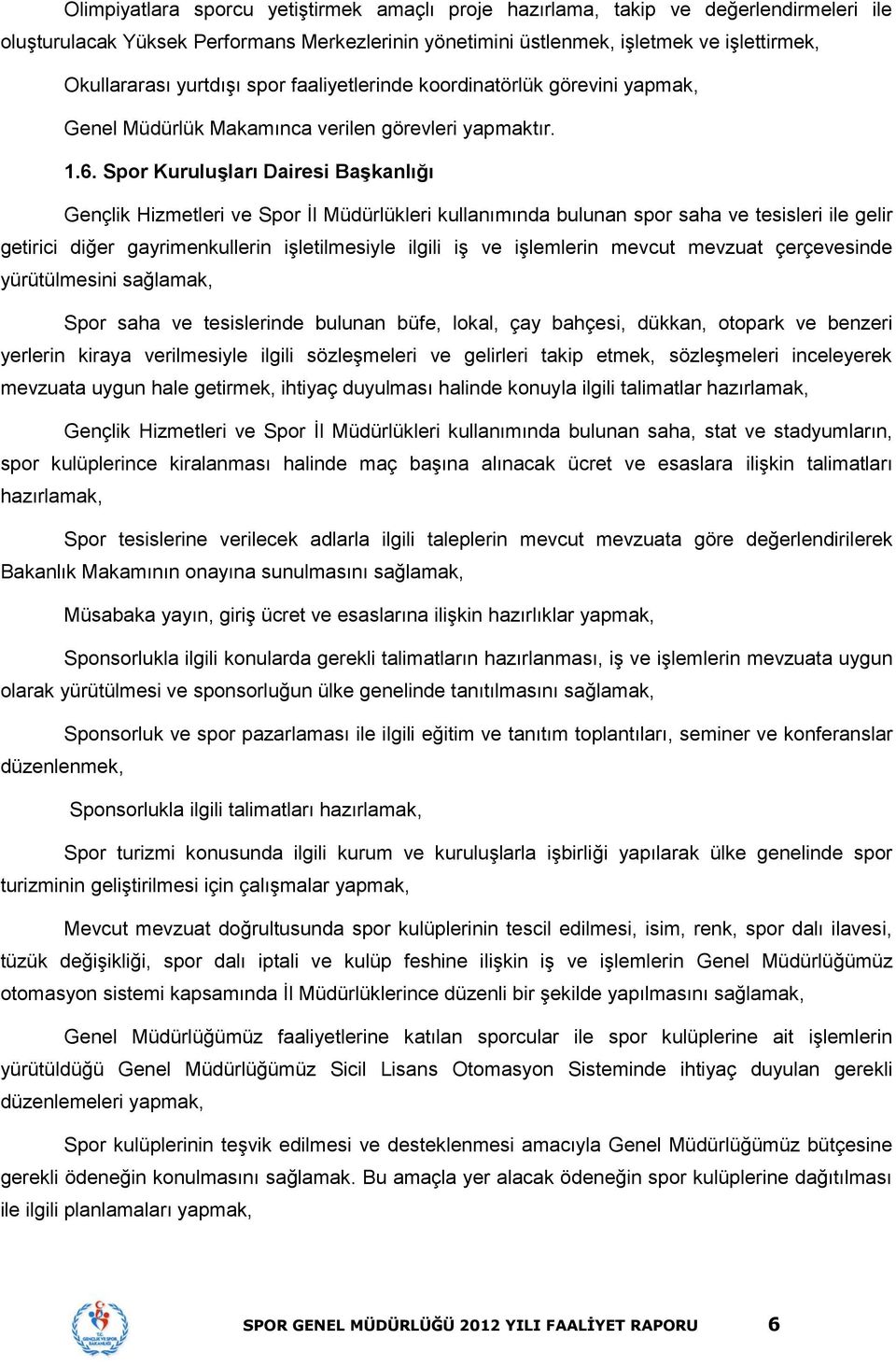 Spor Kuruluşları Dairesi Başkanlığı Gençlik Hizmetleri ve Spor İl Müdürlükleri kullanımında bulunan spor saha ve tesisleri ile gelir getirici diğer gayrimenkullerin işletilmesiyle ilgili iş ve