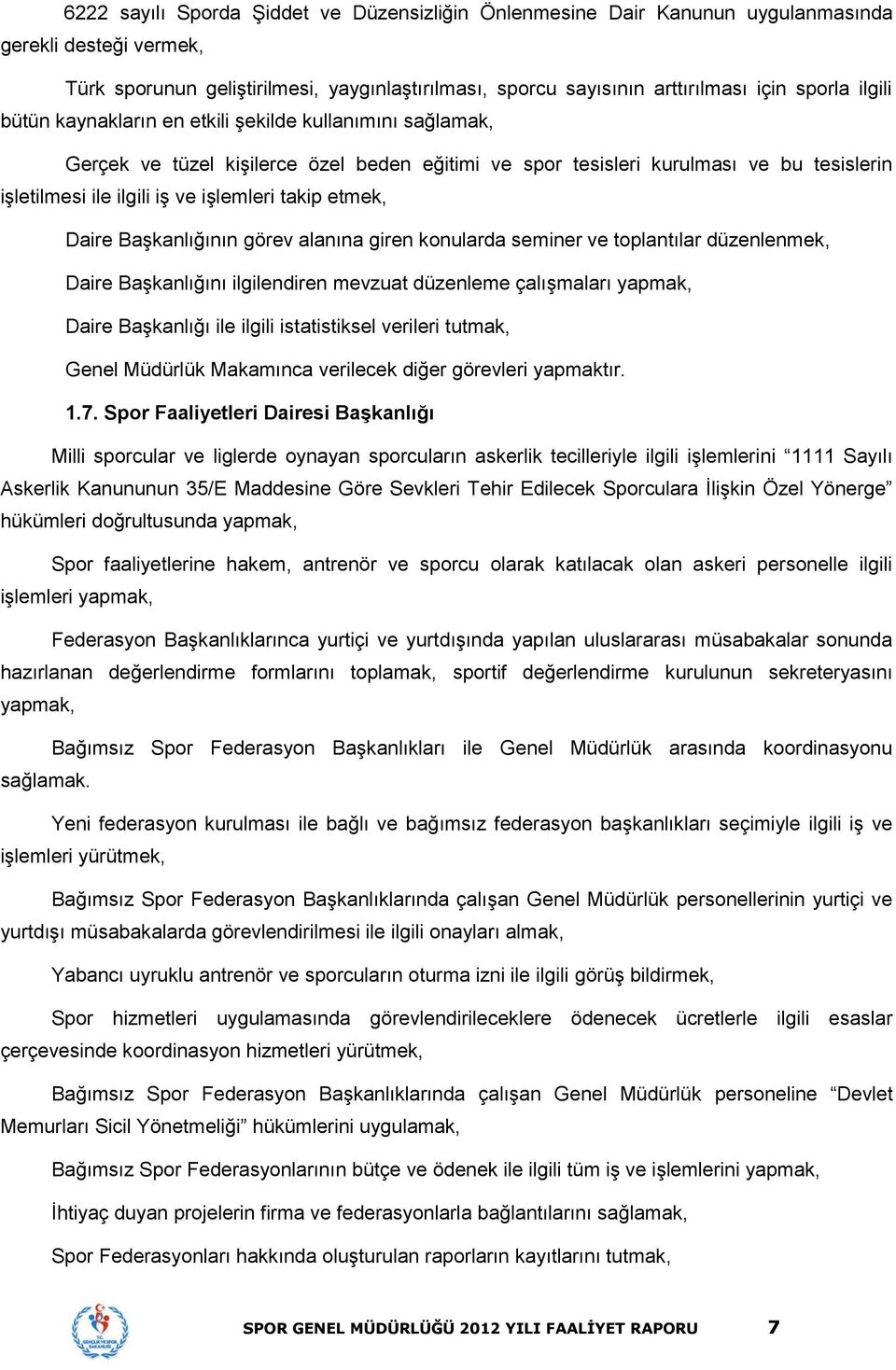 etmek, Daire Başkanlığının görev alanına giren konularda seminer ve toplantılar düzenlenmek, Daire Başkanlığını ilgilendiren mevzuat düzenleme çalışmaları yapmak, Daire Başkanlığı ile ilgili