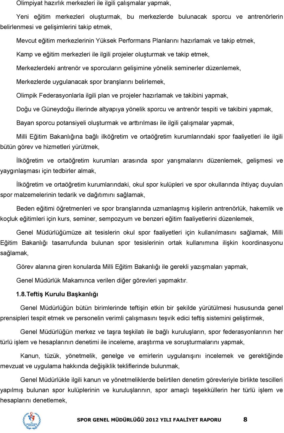 yönelik seminerler düzenlemek, Merkezlerde uygulanacak spor branşlarını belirlemek, Olimpik Federasyonlarla ilgili plan ve projeler hazırlamak ve takibini yapmak, Doğu ve Güneydoğu illerinde