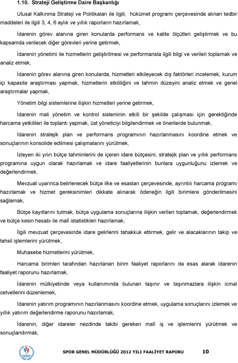 geliştirilmesi ve performansla ilgili bilgi ve verileri toplamak ve analiz etmek, İdarenin görev alanına giren konularda, hizmetleri etkileyecek dış faktörleri incelemek, kurum içi kapasite