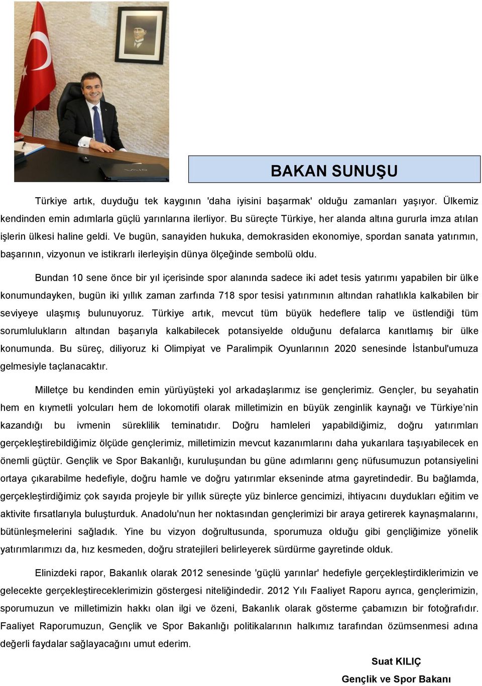 Ve bugün, sanayiden hukuka, demokrasiden ekonomiye, spordan sanata yatırımın, başarının, vizyonun ve istikrarlı ilerleyişin dünya ölçeğinde sembolü oldu.