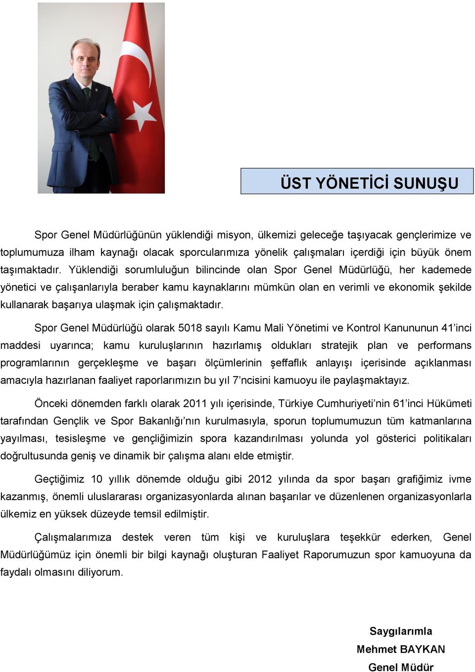 Yüklendiği sorumluluğun bilincinde olan Spor Genel Müdürlüğü, her kademede yönetici ve çalışanlarıyla beraber kamu kaynaklarını mümkün olan en verimli ve ekonomik şekilde kullanarak başarıya ulaşmak