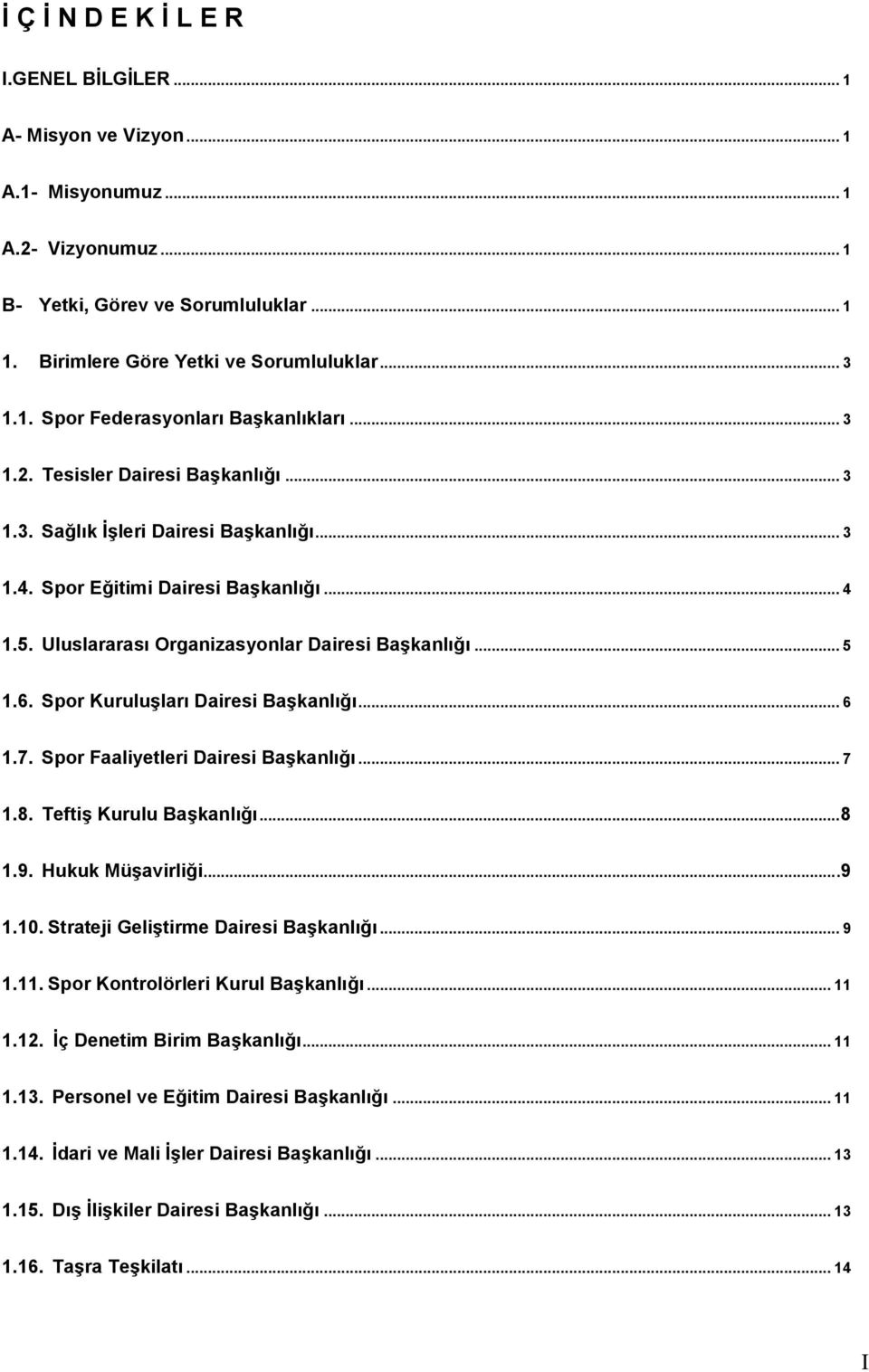 Spor Kuruluşları Dairesi Başkanlığı... 6 1.7. Spor Faaliyetleri Dairesi Başkanlığı... 7 1.8. Teftiş Kurulu Başkanlığı... 8 1.9. Hukuk Müşavirliği....9 1.10. Strateji Geliştirme Dairesi Başkanlığı.