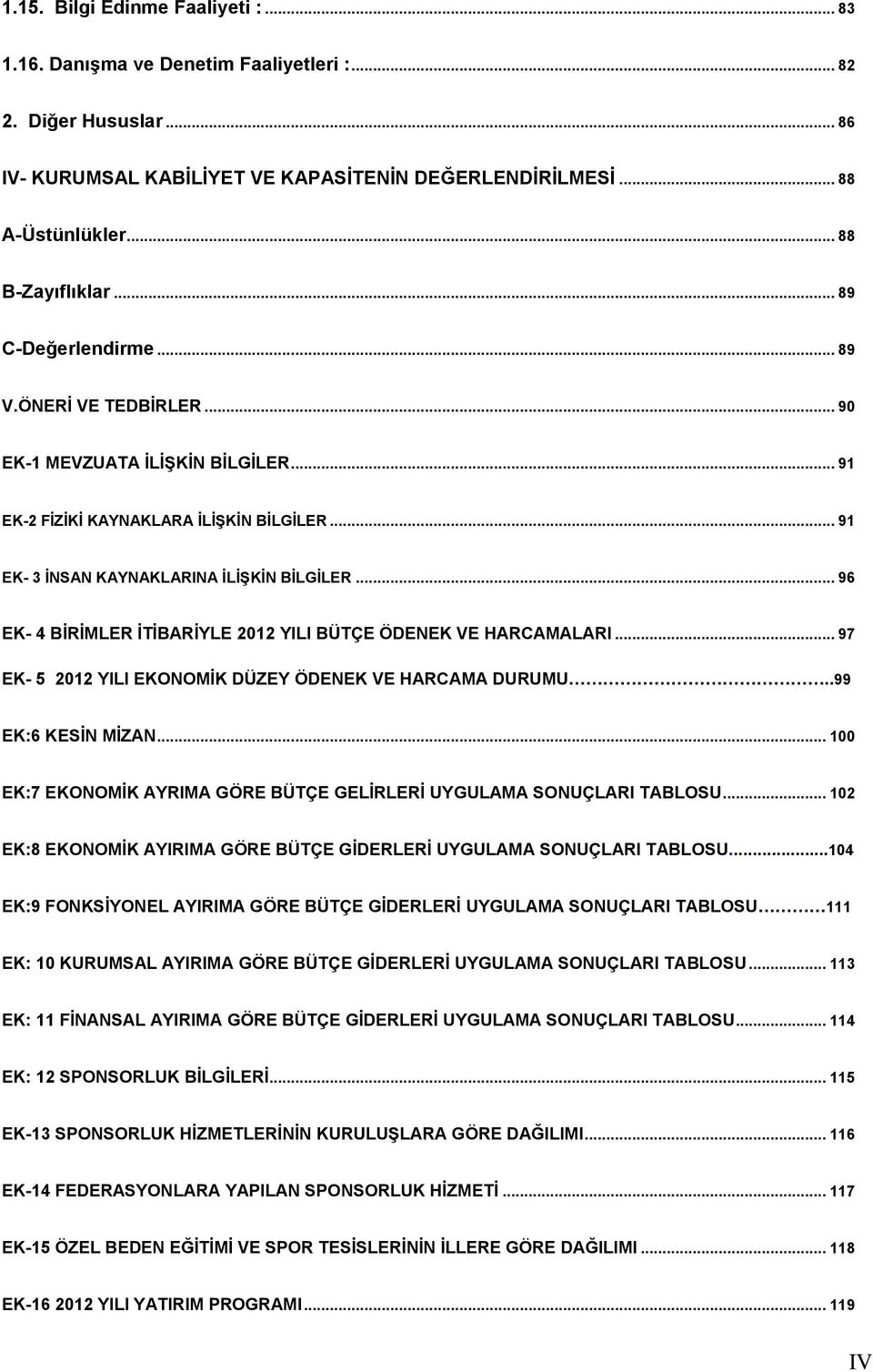 .. 96 EK- 4 BİRİMLER İTİBARİYLE 2012 YILI BÜTÇE ÖDENEK VE HARCAMALARI... 97 EK- 5 2012 YILI EKONOMİK DÜZEY ÖDENEK VE HARCAMA DURUMU..99 EK:6 KESİN MİZAN.