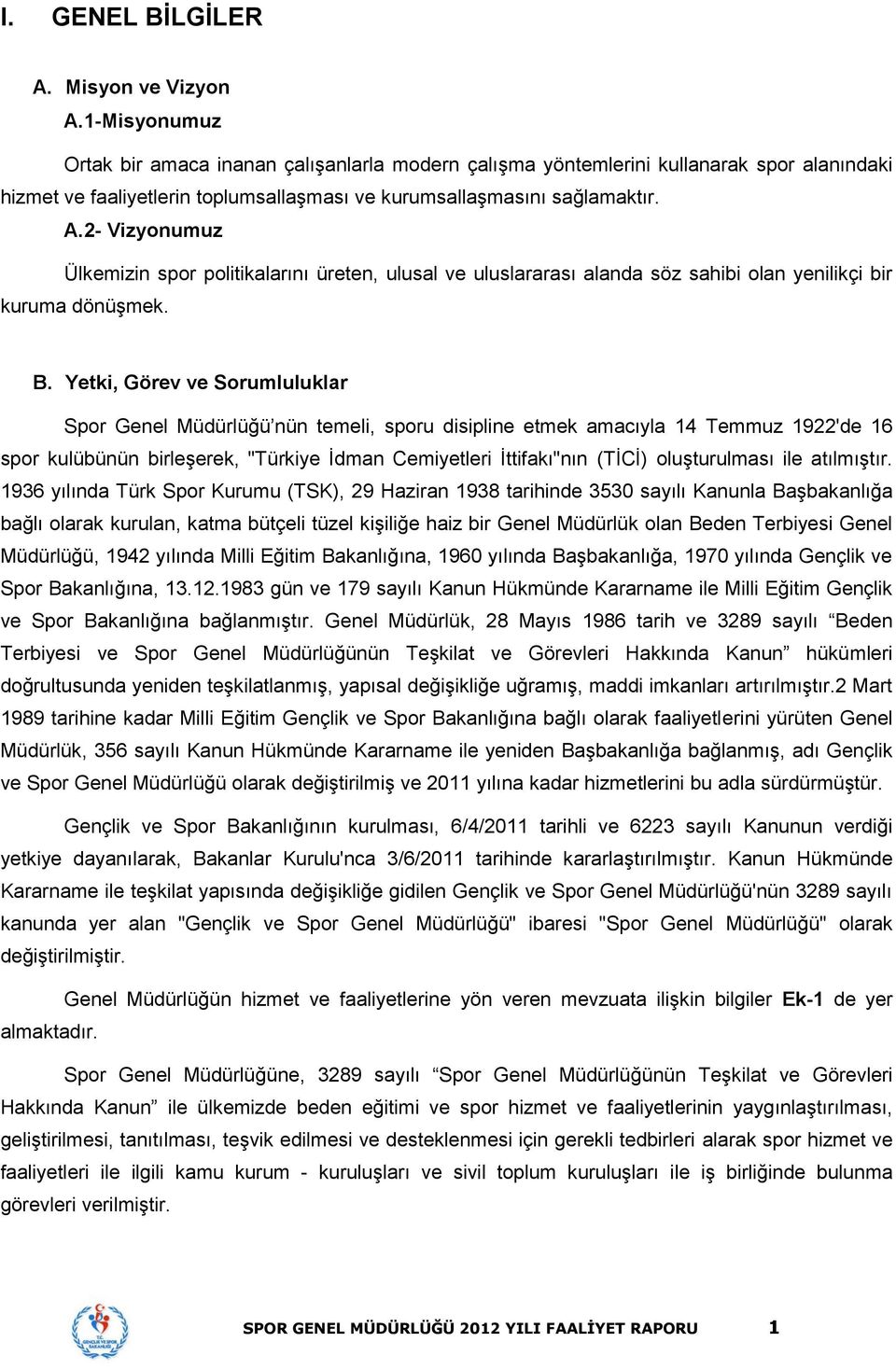 2- Vizyonumuz Ülkemizin spor politikalarını üreten, ulusal ve uluslararası alanda söz sahibi olan yenilikçi bir kuruma dönüşmek. B.