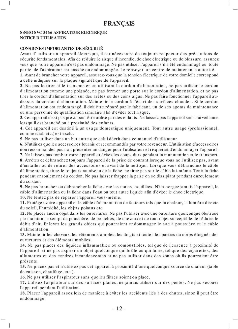 Ne pas utiliser l appareil s'il a été endommagé ou toute partie de l aspirateur est cassée ou endommagée. Le renvoyer un centre de maintenance autorisé. 1.