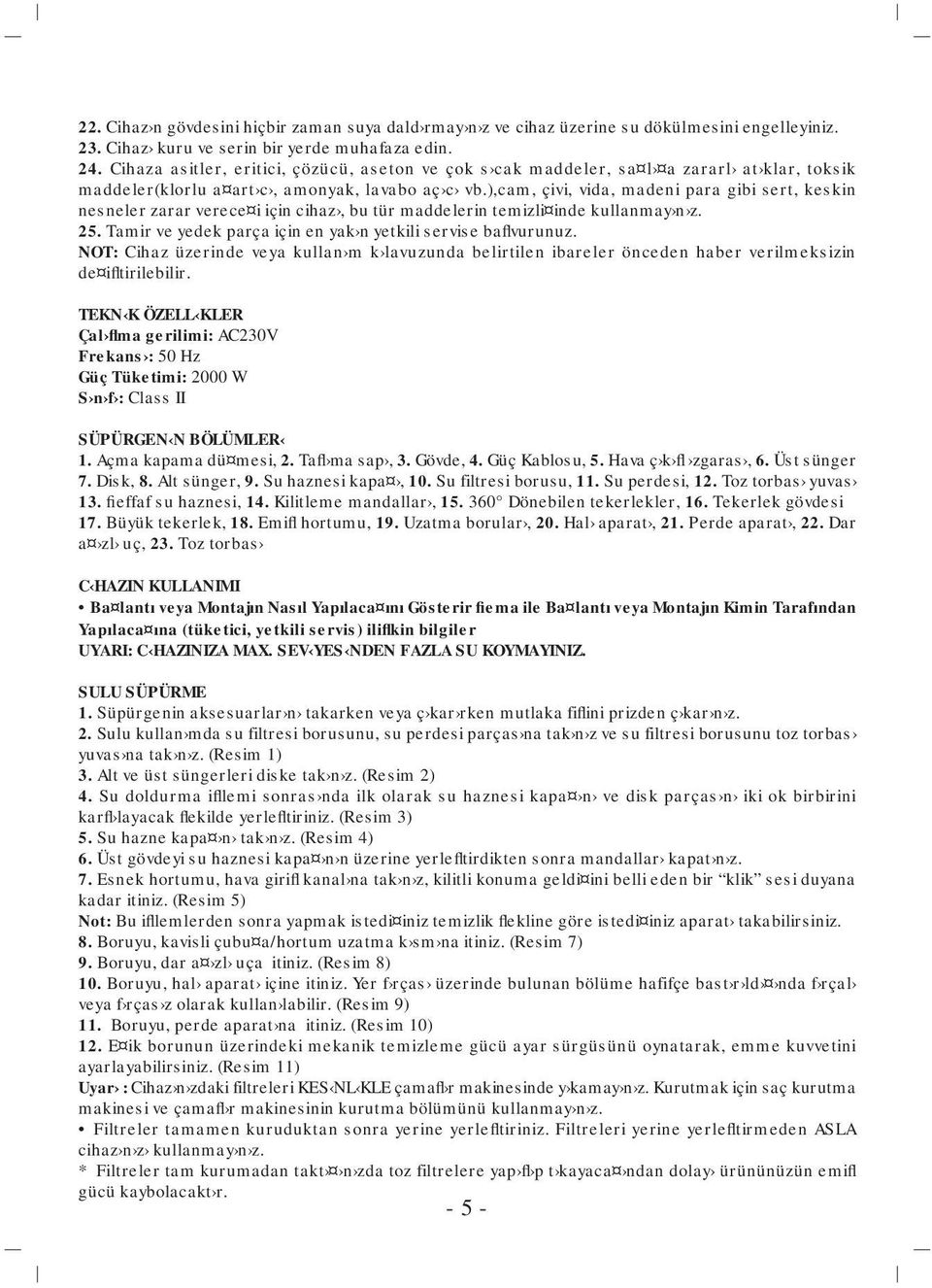 ),cam, çivi, vida, madeni para gibi sert, keskin nesneler zarar verece i için cihaz, bu tür maddelerin temizli inde kullanmay n z. 25. Tamir ve yedek parça için en yak n yetkili servise baflvurunuz.