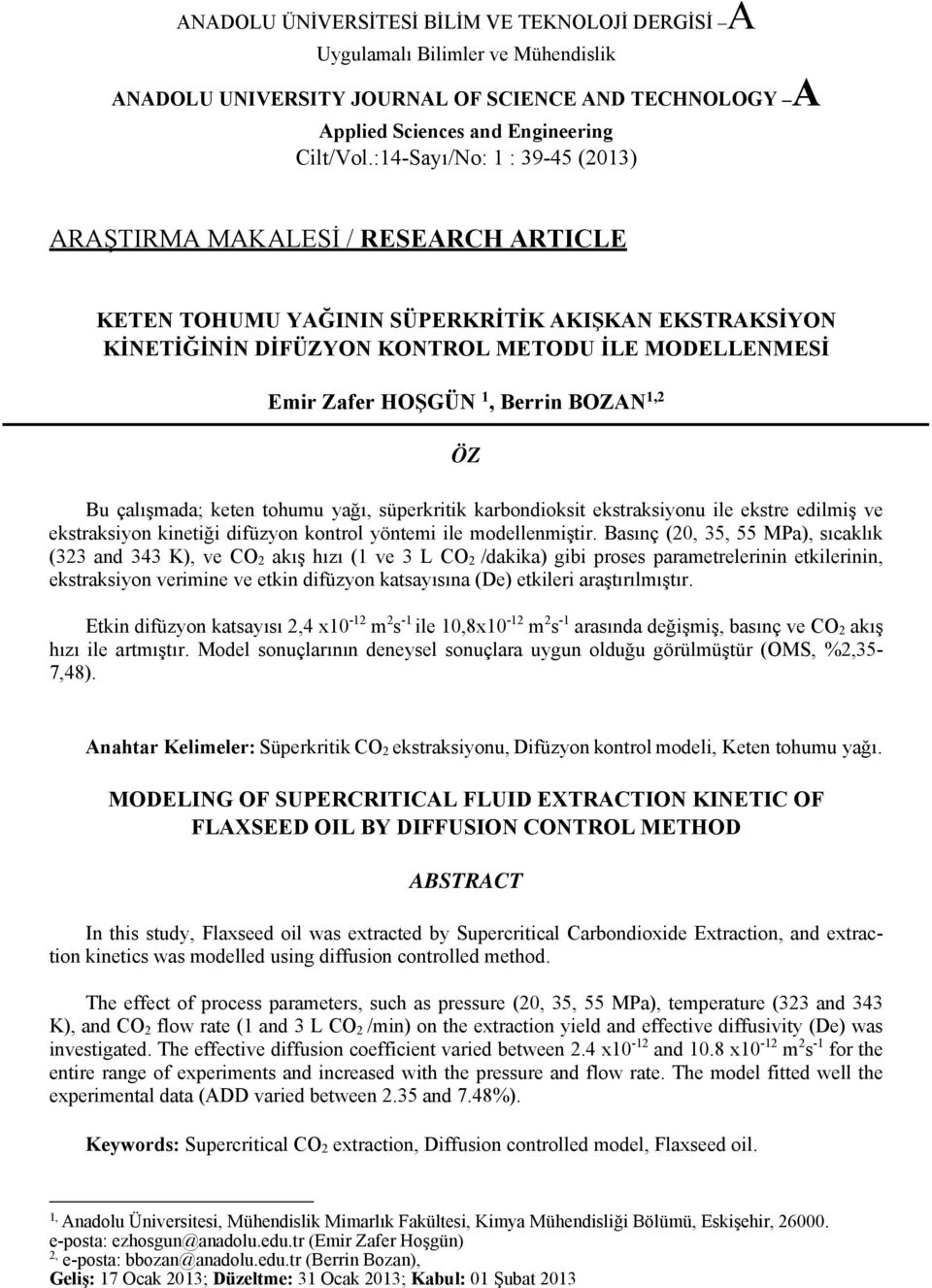 Berrin BOZAN 1,2 ÖZ Bu çalışmada; keten tohumu yağı, süperkritik karbondioksit ekstraksiyonu ile ekstre edilmiş ve ekstraksiyon kinetiği difüzyon kontrol yöntemi ile modellenmiştir.