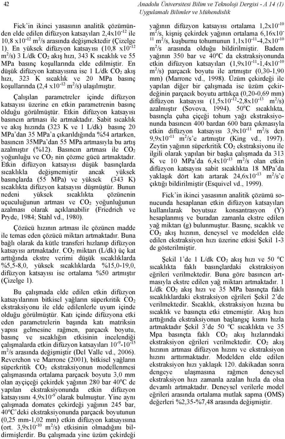 En düşük difüzyon katsayısına ise 1 L/dk CO 2 akış hızı, 323 K sıcaklık ve 20 MPa basınç koşullarında (2,4 x10-12 m 2 /s) ulaşılmıştır.